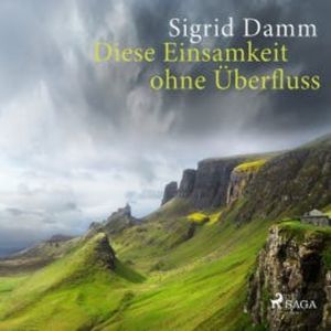 Diese Einsamkeit ohne Überfluss, Sigrid Damm