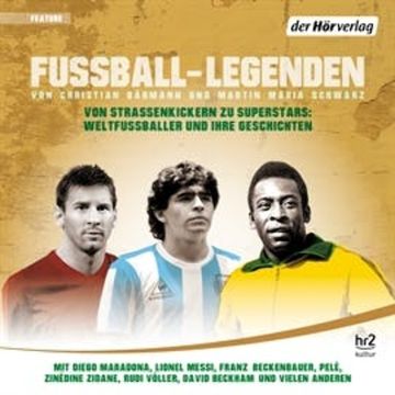 Fußball-Legenden. Von Straßenkickern zu Superstars: Weltfußballer und ihre Geschichten audiobook, Christian Bärmann, Martin Maria Schwarz