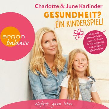 Gesundheit? Ein Kinderspiel! - Alles, was Eltern wissen müssen, damit ihr Kind gesund und rundum glücklich ist audiobook, Charlotte Karlinder, June Karlinder