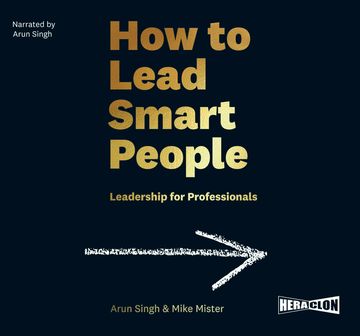 How to Lead Smart People: Leadership for Professionals audiobook, Arun Singh, Mike Mister