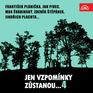 Jen vzpomínky zůstanou....4 František Plánička, Jan Pivec, Max Švabinský..., František Filipovský, František Plánička, Jan Pivec, Jan Werich, Max Švabinský, Olga Scheinpflugová