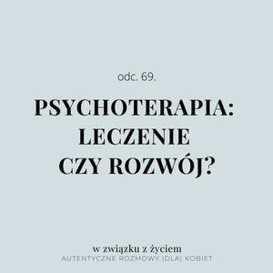 Odc. 69. Psychoterapia: leczenie czy rozwój?, Agnieszka Piekarska