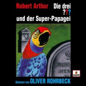 Oliver Rohrbeck liest: Die drei ??? und der Super-Papagei, Robert Arthur