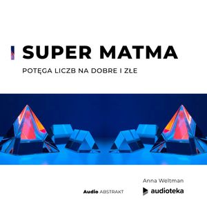 Super Matma – potęga liczb na dobre i złe, Anna Weltman