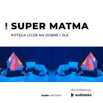 Super Matma – potęga liczb na dobre i złe audiobook, Anna Weltman