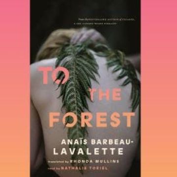 To the Forest (Unabridged) audiobook, Anaïs Barbeau-Lavalette