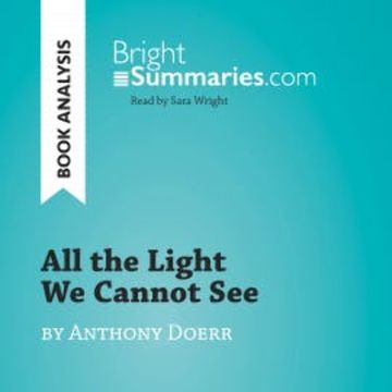 All the Light We Cannot See by Anthony Doerr (Book Analysis) audiobook, Bright Summaries