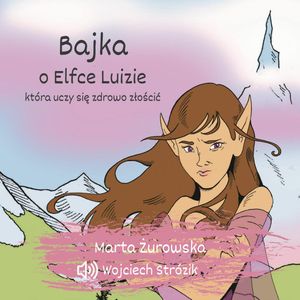 Bajka o Elfce Luizie, która uczy się zdrowo złościć, Marta Żurowska