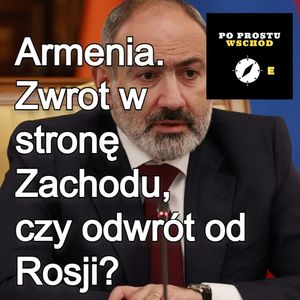 Czy Armenia odwraca się od Rosji?, Piotr Pogorzelski