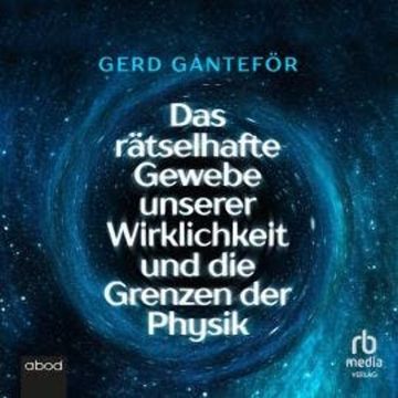 Das rätselhafte Gewebe unserer Wirklichkeit und die Grenzen der Physik audiobook, Gerd Ganteför