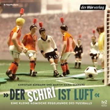 Der Schiri ist Luft. Eine kleine komische Regelkunde des Fußballs audiobook, Christian Bärmann, Martin Maria Schwarz