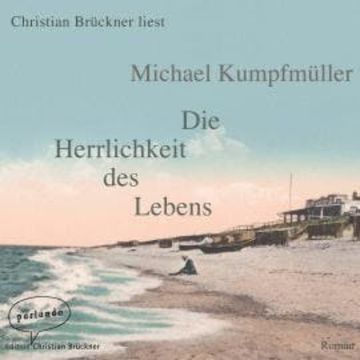 Die Herrlichkeit des Lebens (Ungekürzte Lesung) audiobook, Michael Kumpfmüller