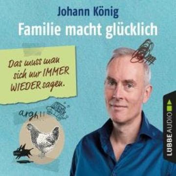 Familie macht glücklich - Das muss man sich nur IMMER WIEDER sagen (Gekürzt) audiobook, Johann König