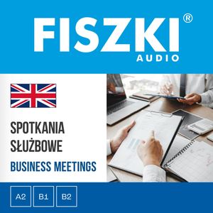 FISZKI audio – angielski biznes – Spotkania służbowe, Patrycja Wojsyk