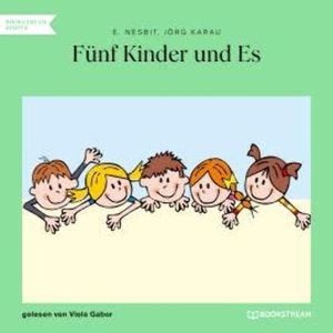 Fünf Kinder und Es (Ungekürzt), E. Nesbit, Jörg Karau
