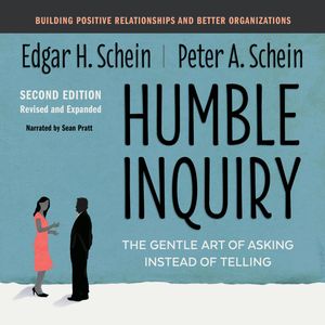 Humble Inquiry, Second Edition - The Gentle Art of Asking Instead of Telling (Unabridged), Edgar H. Schein, Peter A. Schein