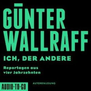Ich, der Andere - Reportagen aus vier Jahrzehnten (gekürzt), Günter Wallraff