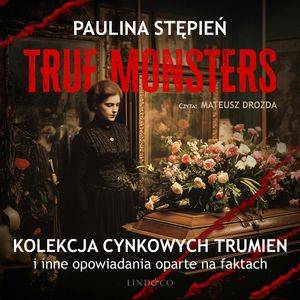 Kolekcja cynkowych trumien i inne opowiadania oparte na faktach. True Monsters, Paulina Stępień