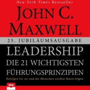 Leadership - Die 21 wichtigsten Führungsprinzipien (Ungekürzt), John C. Maxwell