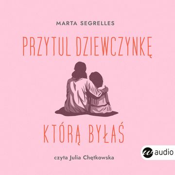 Przytul dziewczynkę, którą byłaś audiobook, Marta Segrelles