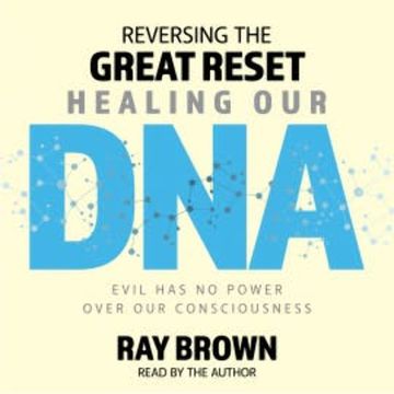 Reversing The Great Reset Healing Our DNA audiobook, Ray Brown