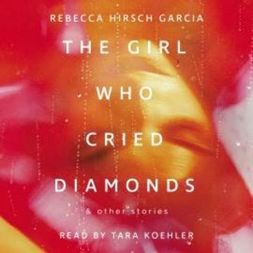 The Girl Who Cried Diamonds & Other Stories (Unabridged) audiobook, Rebecca Hirsch Garcia
