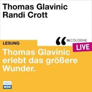 Thomas Glavinic erlebt das größere Wunder. - lit.COLOGNE live (ungekürzt), Thomas Glavinic