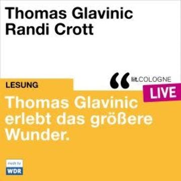 Thomas Glavinic erlebt das größere Wunder. - lit.COLOGNE live (ungekürzt) audiobook, Thomas Glavinic