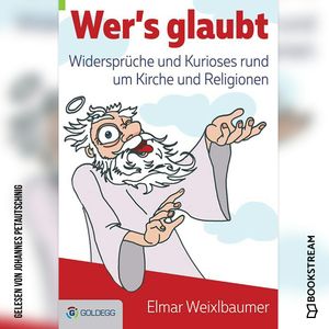 Wer's glaubt - Widersprüche und Kurioses rund um Kirche und Religionen (Ungekürzt), Elmar Weixlbaumer