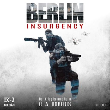 Berlin Insurgency – Der Krieg kommt heim: Veteranenroman – Bundeswehr Veteran Kris Jäger im Kampf gegen Sniper, Drohnen und Terr audiobook, C. A. Roberts