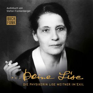 Deine Lise - Die Physikerin Lise Meitner im Exil, Stefan Frankenberger