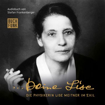 Deine Lise - Die Physikerin Lise Meitner im Exil audiobook, Stefan Frankenberger