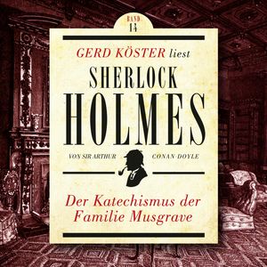 Der Katechismus der Familie Musgrave - Gerd Köster liest Sherlock Holmes, Band 14 (Ungekürzt), Sir Arthur Conan Doyle