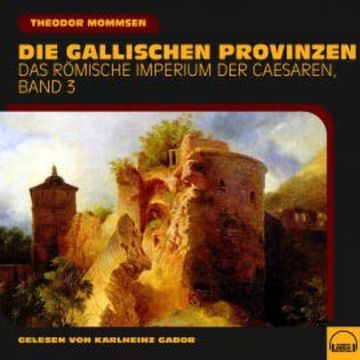 Die gallischen Provinzen (Das Römische Imperium der Caesaren, Band 3) audiobook, Theodor Mommsen