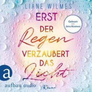 Erst der Regen verzaubert das Licht (Ungekürzt), Liane Wilmes