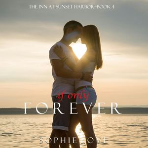 If Only Forever (The Inn at Sunset Harbor - Book Four), Sophie Love