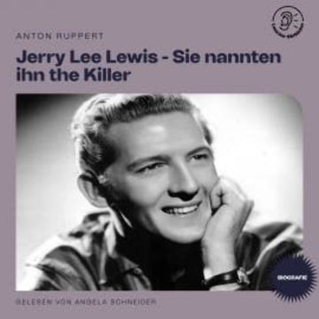 Jerry Lee Lewis - Sie nannten ihn the Killer (Biografie) audiobook, Anton Ruppert