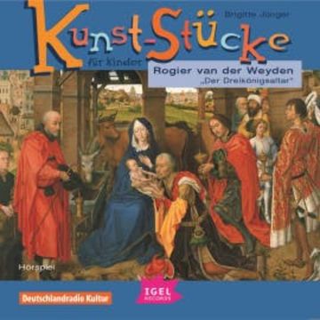 Kunst-Stücke für Kinder. Rogier van der Weyden. Der Dreikönigsaltar. audiobook, Brigitte Jünger