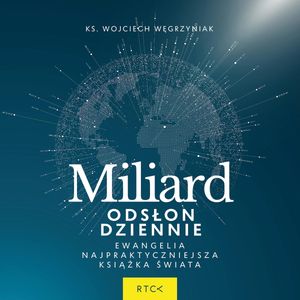 Miliard odslon dziennie. EWANGELIA - najpraktyczniejsza książka świata, ks. Wojciech Węgrzyniak