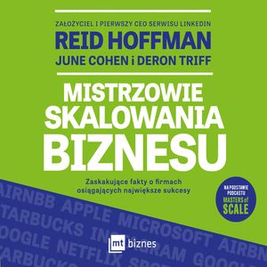Mistrzowie skalowania biznesu. Zaskakujące fakty o firmach osiągających największe sukcesy, Deron Triff, June Cohen, Reid Hoffman
