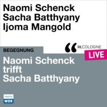 Naomi Schenck trifft Sacha Batthyany - lit.COLOGNE live (ungekürzt) audiobook, Naomi Schenck, Sacha Batthyany