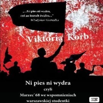 Ni pies, ni wydra - czyli Marzec’68 we wspomnieniach warszawskiej studentki audiobook, Viktoria Korb