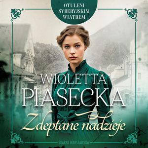 Zdeptane nadzieje. Otuleni syberyjskim wiatrem. Tom 1, Wioletta Piasecka