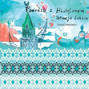 Podróże z Histofonem. Stacja Lublin, Urszula Lewartowicz