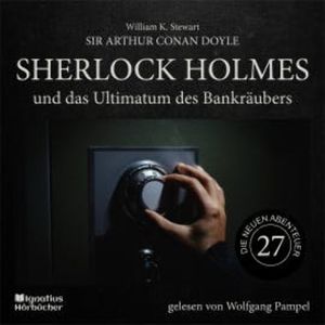 Sherlock Holmes und das Ultimatum des Bankräubers (Die neuen Abenteuer, Folge 27), Sir Arthur Conan Doyle