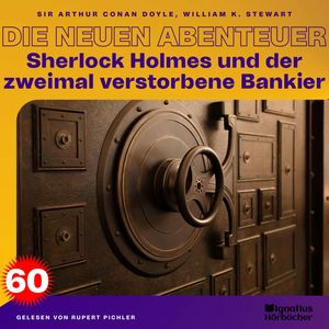 Sherlock Holmes und der zweimal verstorbene Bankier (Die neuen Abenteuer, Folge 60), Sir Arthur Conan Doyle, William K. Stewart