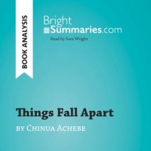 Things Fall Apart by Chinua Achebe (Book Analysis), Bright Summaries