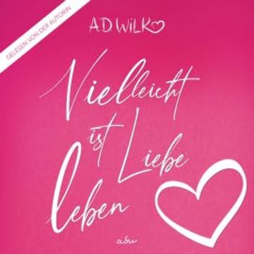 Vielleicht ist Liebe Leben audiobook, A.D. WiLK