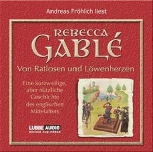 Von Ratlosen und Löwenherzen - Eine kurzweilige, aber nützliche Geschichte des englischen Mittelalters, Rebecca Gablé