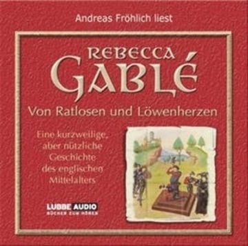 Von Ratlosen und Löwenherzen - Eine kurzweilige, aber nützliche Geschichte des englischen Mittelalters audiobook, Rebecca Gablé